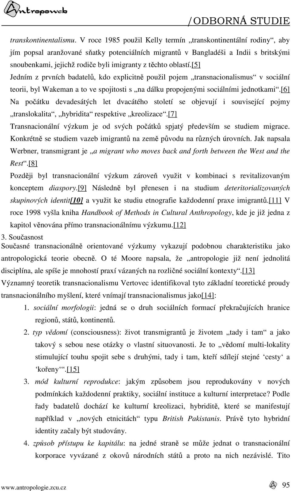 oblastí.[5] Jedním z prvních badatelů, kdo explicitně použil pojem transnacionalismus v sociální teorii, byl Wakeman a to ve spojitosti s na dálku propojenými sociálními jednotkami.