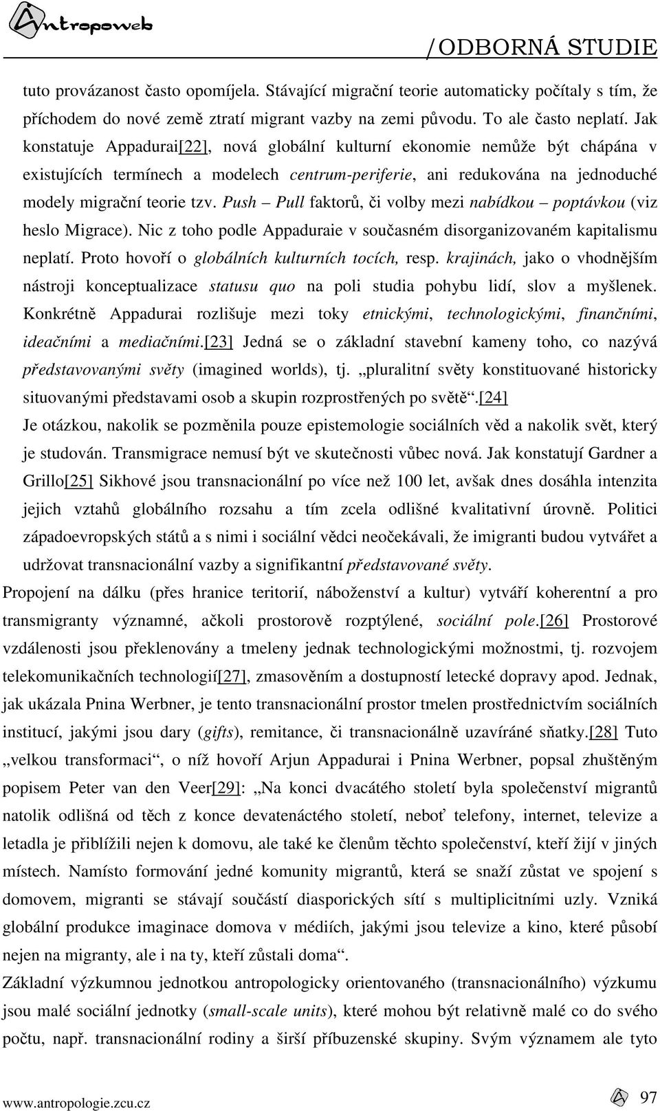 Push Pull faktorů, či volby mezi nabídkou poptávkou (viz heslo Migrace). Nic z toho podle Appaduraie v současném disorganizovaném kapitalismu neplatí.