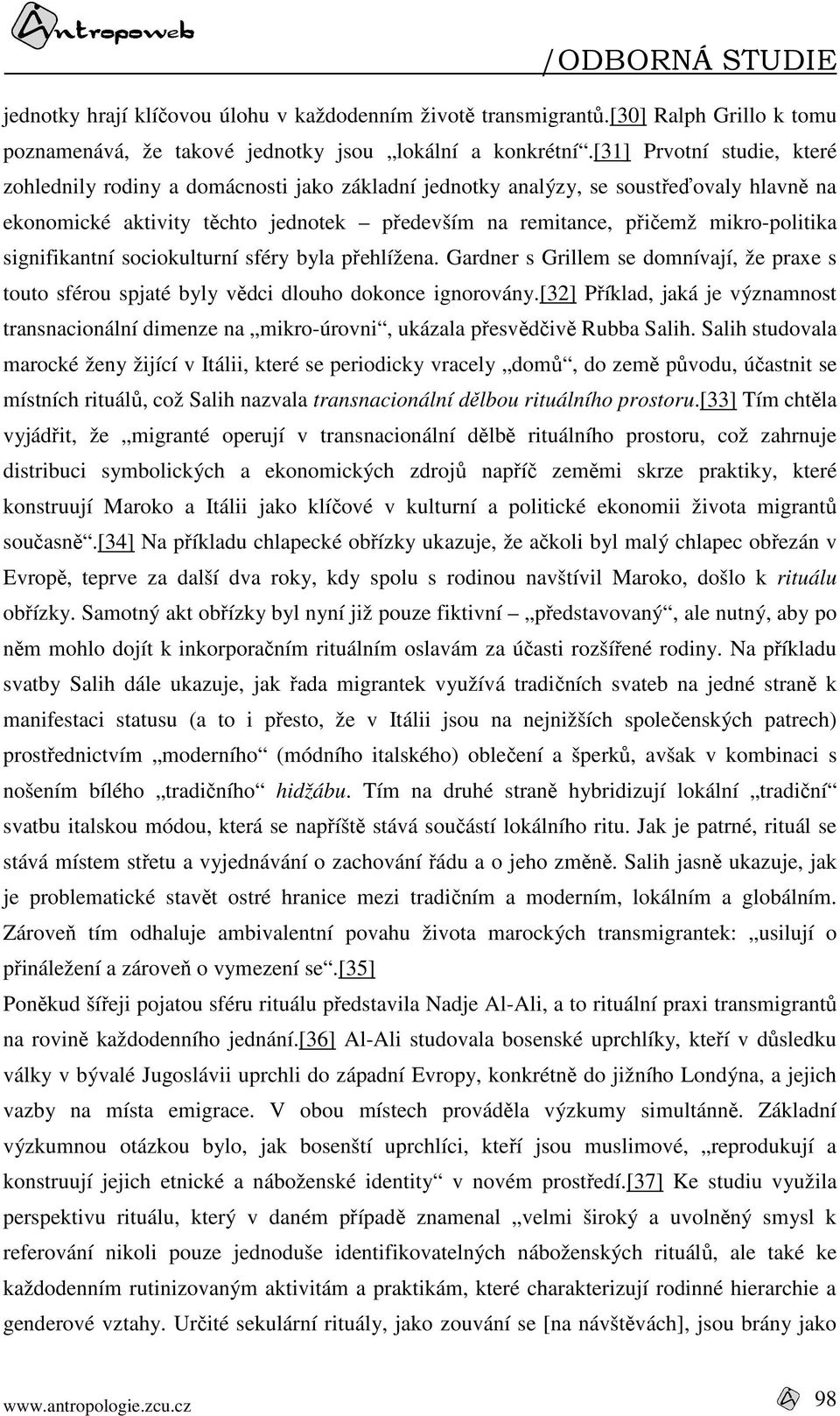 signifikantní sociokulturní sféry byla přehlížena. Gardner s Grillem se domnívají, že praxe s touto sférou spjaté byly vědci dlouho dokonce ignorovány.