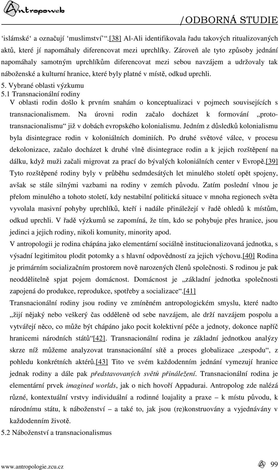 Vybrané oblasti výzkumu 5.1 Transnacionální rodiny V oblasti rodin došlo k prvním snahám o konceptualizaci v pojmech souvisejících s transnacionalismem.