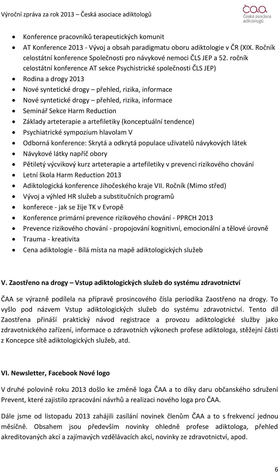 Sekce Harm Reduction Základy arteterapie a artefiletiky (konceptuální tendence) Psychiatrické sympozium hlavolam V Odborná konference: Skrytá a odkrytá populace uživatelů návykových látek Návykové