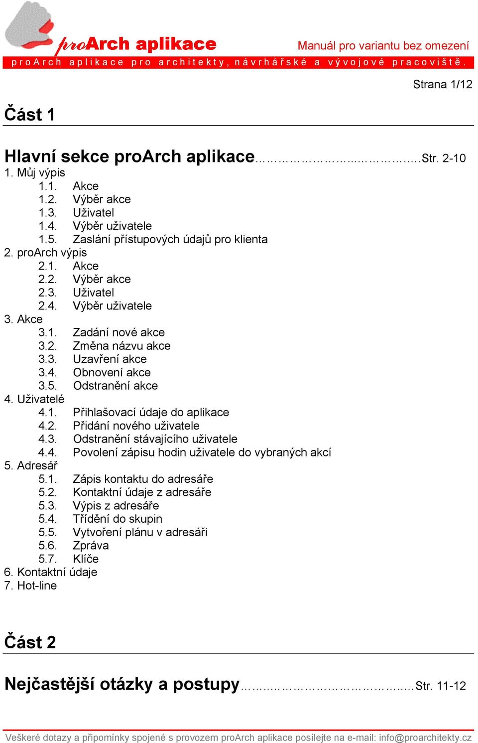 2. Přidání nového uživatele 4.3. Odstranění stávajícího uživatele 4.4. Povolení zápisu hodin uživatele do vybraných akcí 5. Adresář 5.1. Zápis kontaktu do adresáře 5.2. Kontaktní údaje z adresáře 5.3. Výpis z adresáře 5.