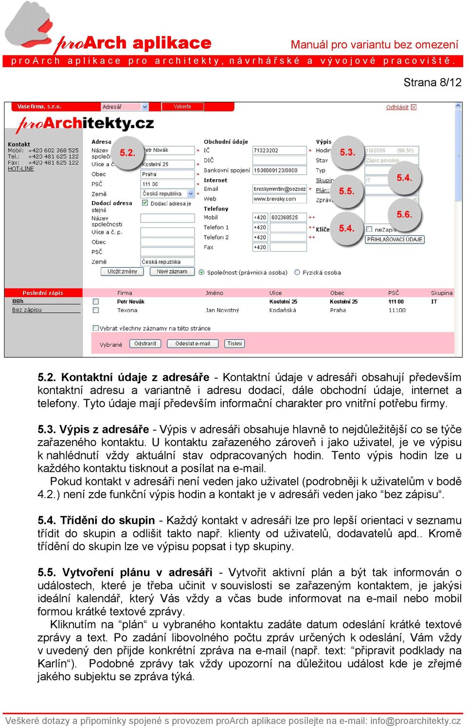 U kontaktu zařazeného zároveň i jako uživatel, je ve výpisu k nahlédnutí vždy aktuální stav odpracovaných hodin. Tento výpis hodin lze u každého kontaktu tisknout a posílat na e-mail.