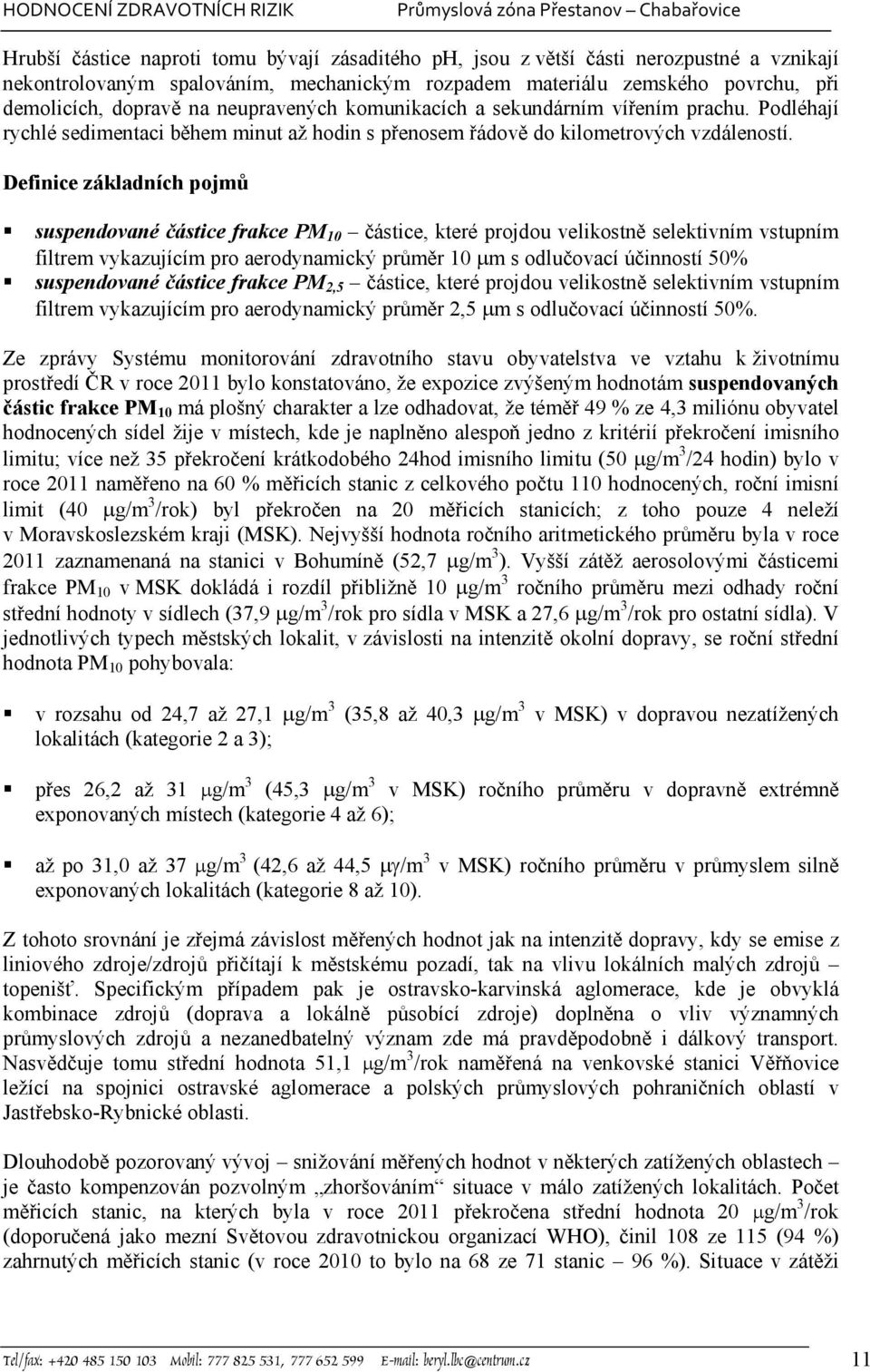 Definice základních pojmů suspendované částice frakce PM10 částice, které projdou velikostně selektivním vstupním filtrem vykazujícím pro aerodynamický průměr 10 m s odlučovací účinností 50%