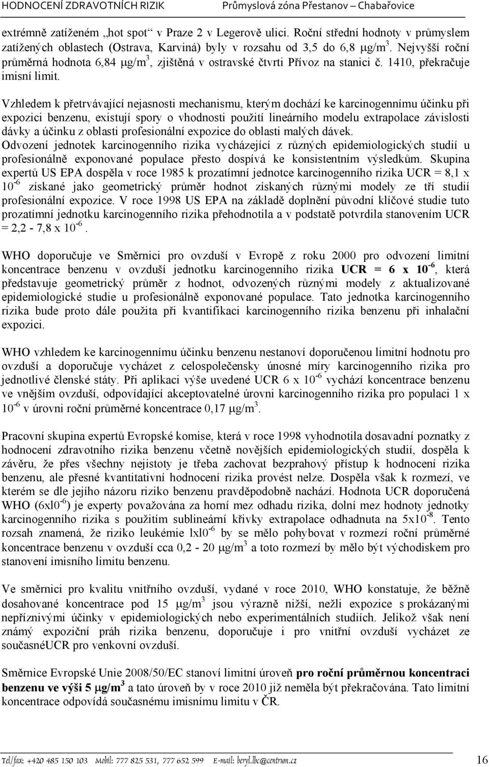 Vzhledem k přetrvávající nejasnosti mechanismu, kterým dochází ke karcinogennímu účinku při expozici benzenu, existují spory o vhodnosti použití lineárního modelu extrapolace závislosti dávky a