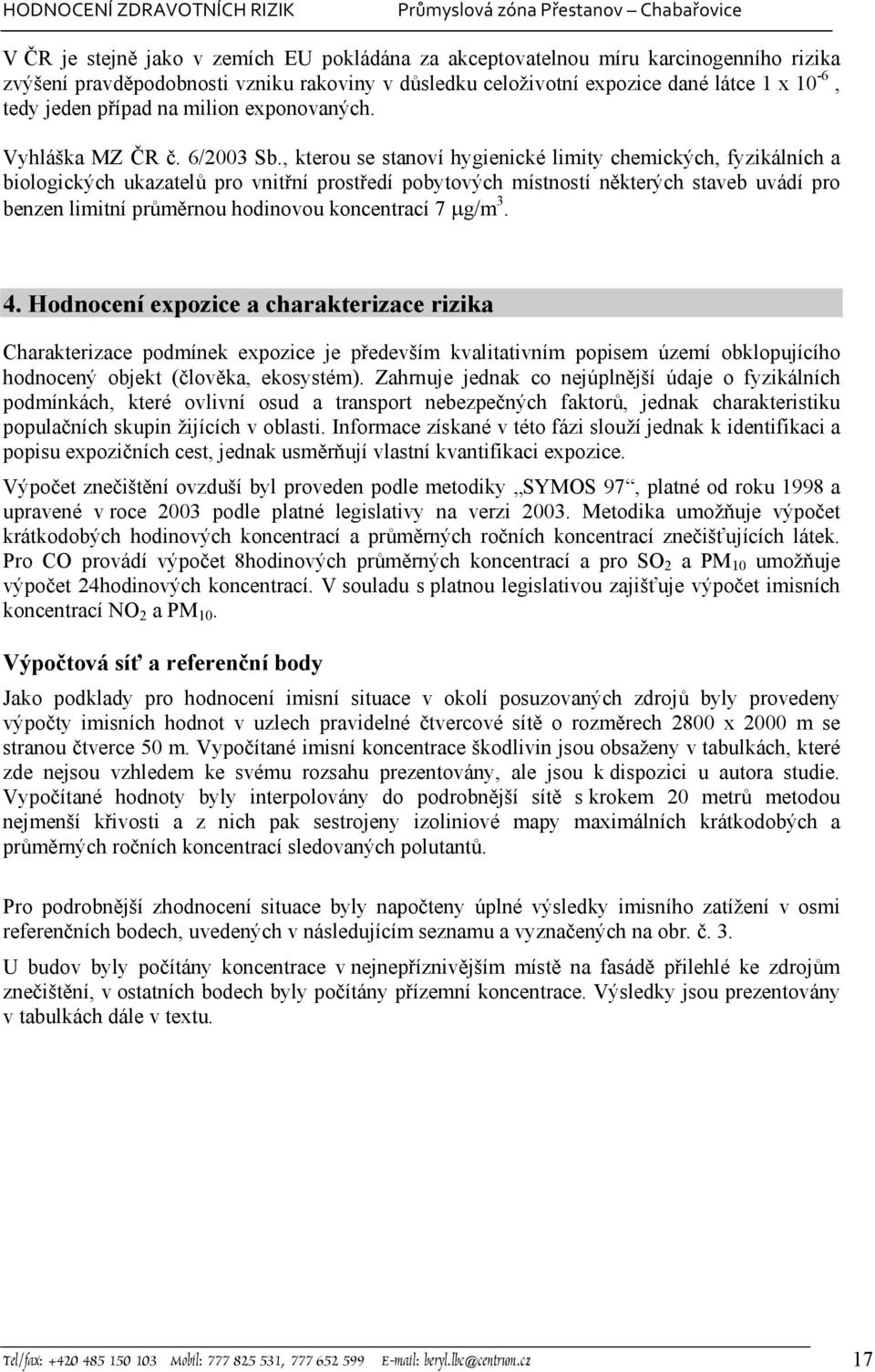 , kterou se stanoví hygienické limity chemických, fyzikálních a biologických ukazatelů pro vnitřní prostředí pobytových místností některých staveb uvádí pro benzen limitní průměrnou hodinovou