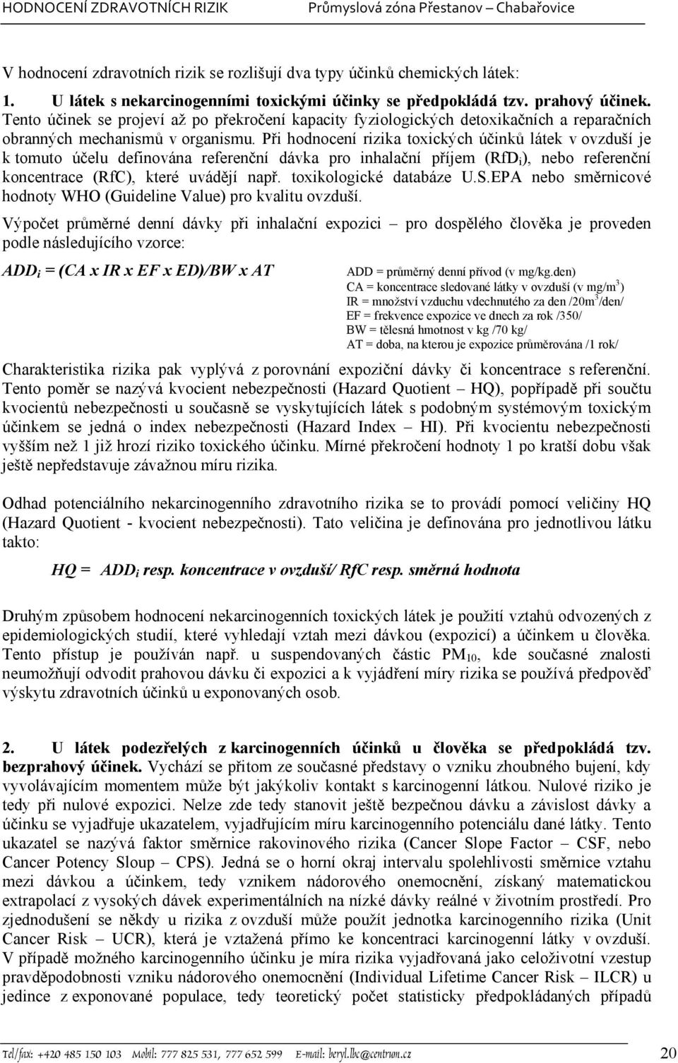 Při hodnocení rizika toxických účinků látek v ovzduší je k tomuto účelu definována referenční dávka pro inhalační příjem (RfDi), nebo referenční koncentrace (RfC), které uvádějí např.