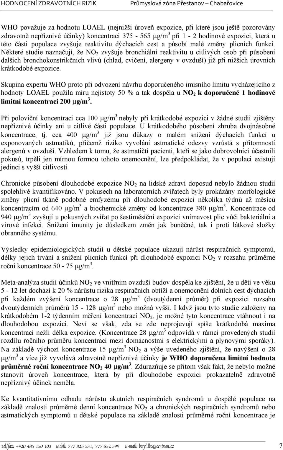 Některé studie naznačují, že NO2 zvyšuje bronchiální reaktivitu u citlivých osob při působení dalších bronchokonstrikčních vlivů (chlad, cvičení, alergeny v ovzduší) již při nižších úrovních