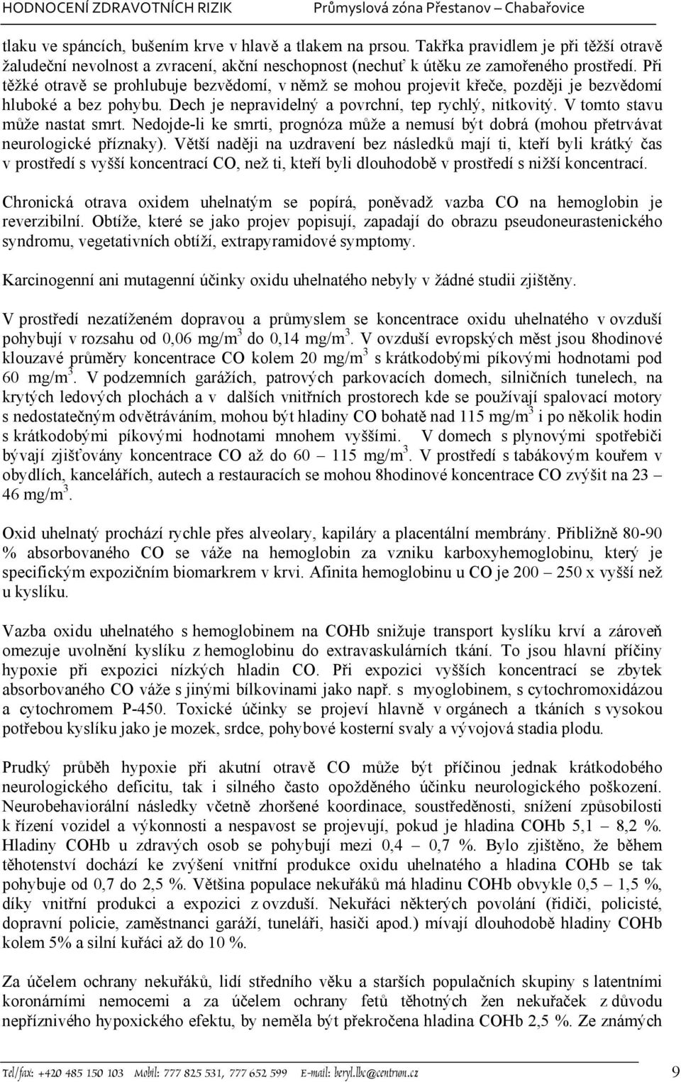 V tomto stavu může nastat smrt. Nedojde-li ke smrti, prognóza může a nemusí být dobrá (mohou přetrvávat neurologické příznaky).