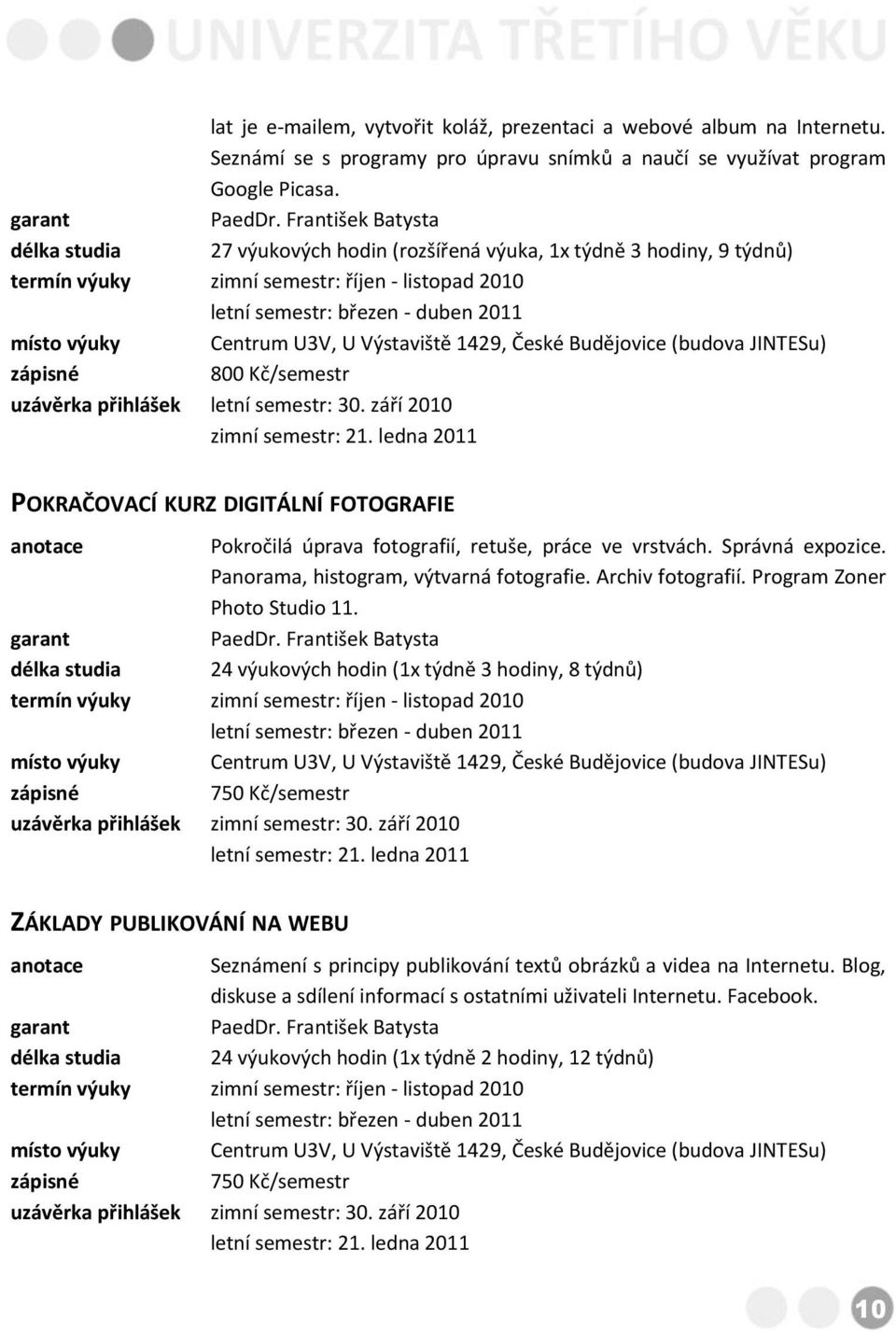 letní semestr: 30. září 2010 zimní semestr: 21. ledna 2011 POKRAČOVACÍ KURZ DIGITÁLNÍ FOTOGRAFIE Pokročilá úprava fotografií, retuše, práce ve vrstvách. Správná expozice.