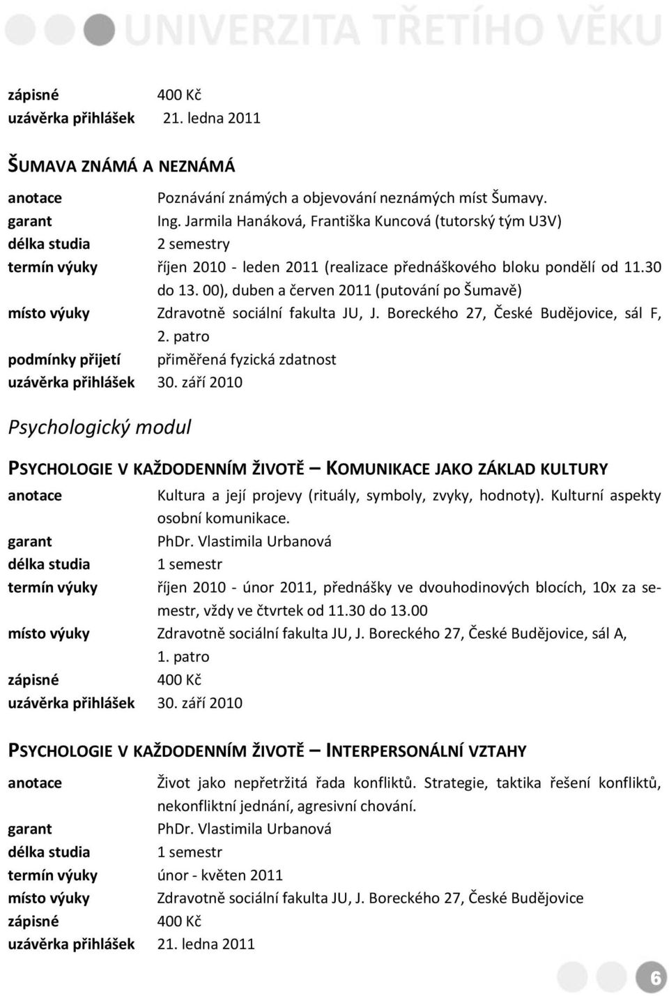 00), duben a červen 2011 (putování po Šumavě) místo výuky Zdravotně sociální fakulta JU, J. Boreckého 27, České Budějovice, sál F, 2.