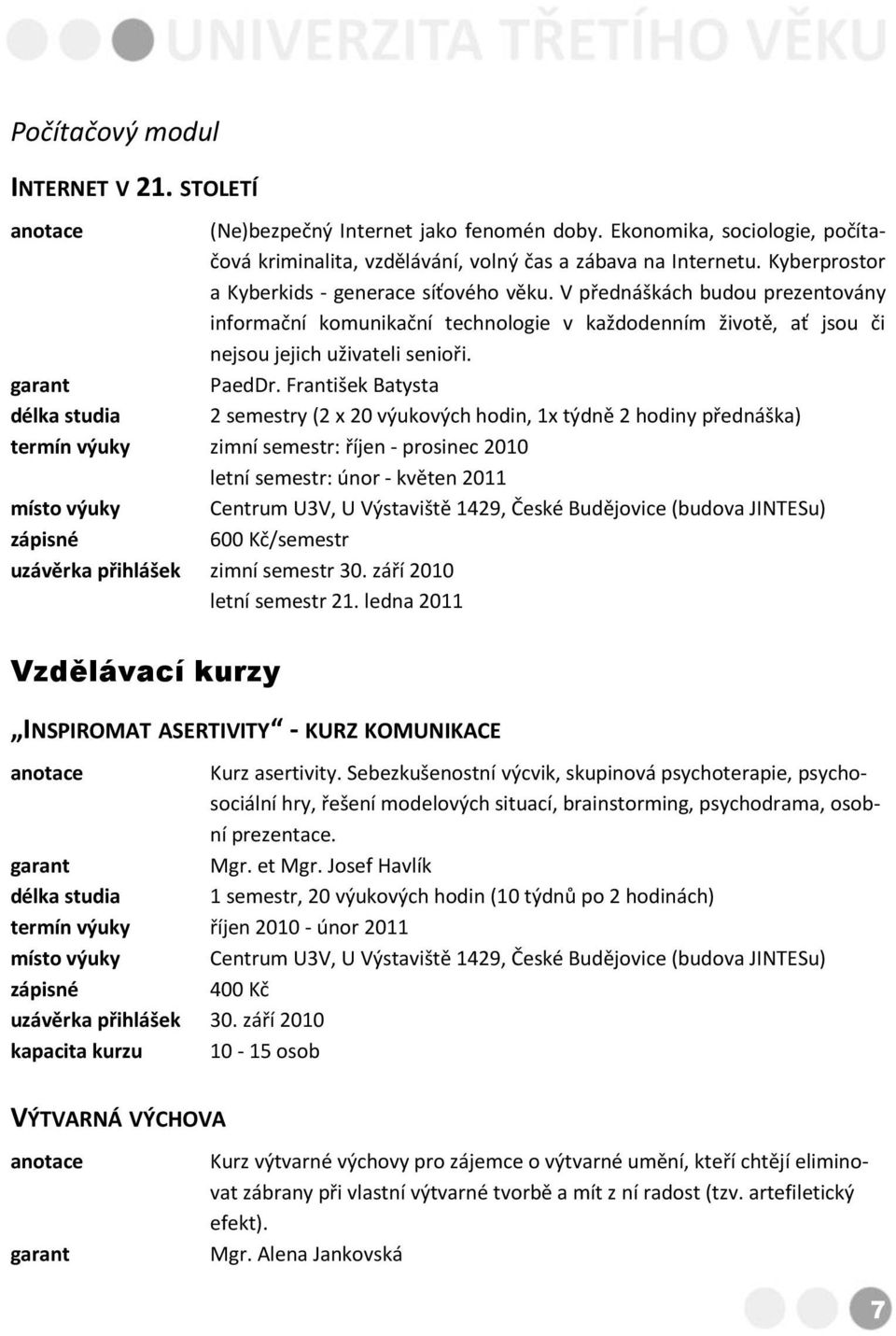 délka studia 2 semestry (2 x 20 výukových hodin, 1x týdně 2 hodiny přednáška) termín výuky zimní semestr: říjen - prosinec 2010 letní semestr: únor - květen 2011 600 Kč/semestr uzávěrka přihlášek