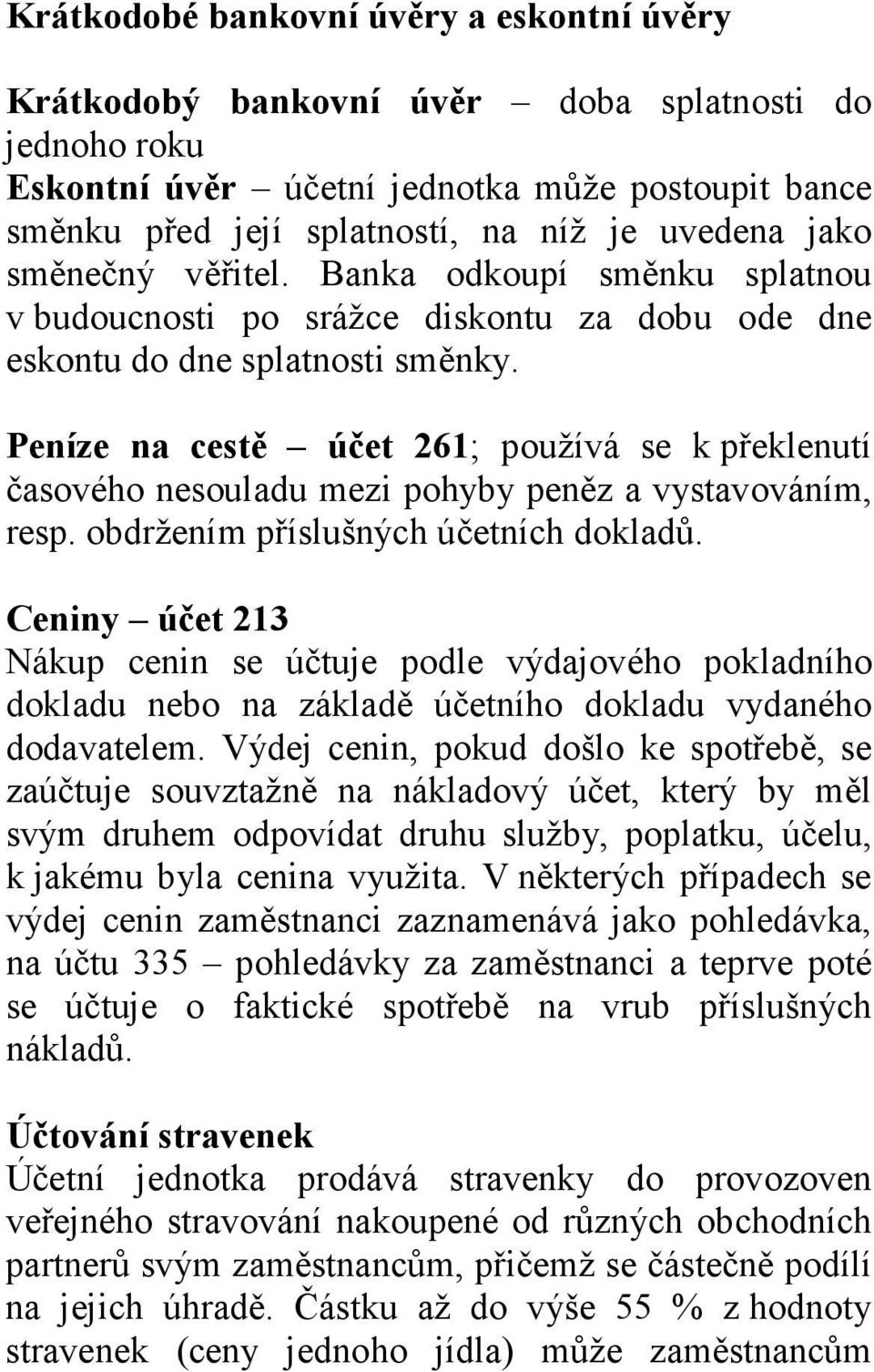 Peníze na cestě účet 261; používá se k překlenutí časového nesouladu mezi pohyby peněz a vystavováním, resp. obdržením příslušných účetních dokladů.