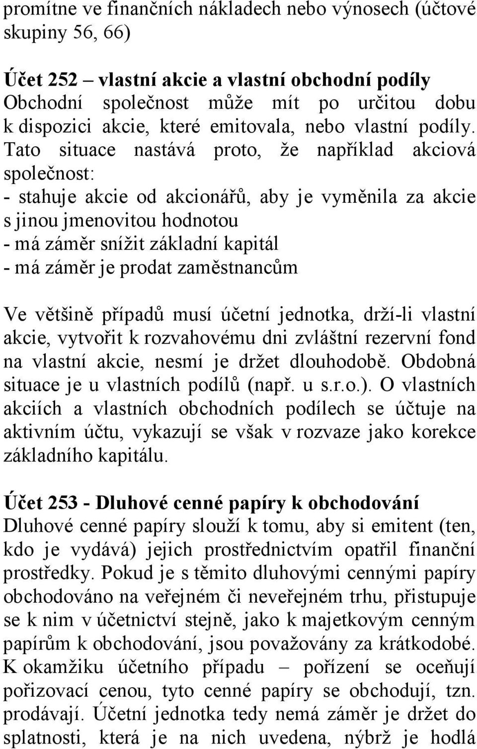 Tato situace nastává proto, že například akciová společnost: - stahuje akcie od akcionářů, aby je vyměnila za akcie s jinou jmenovitou hodnotou - má záměr snížit základní kapitál - má záměr je prodat