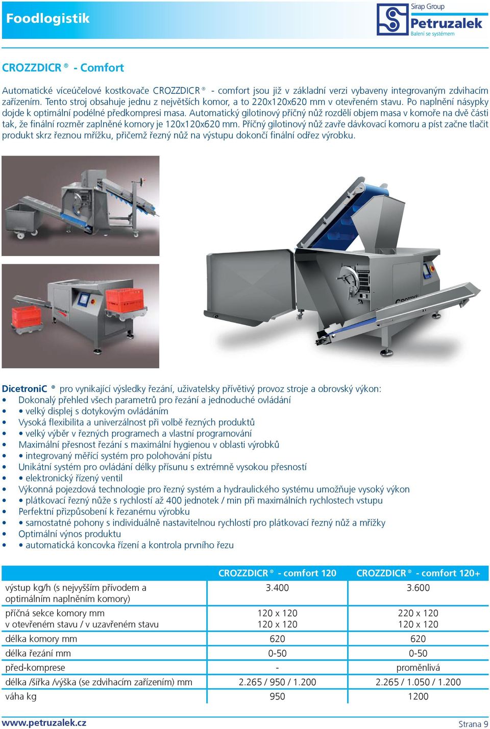 Automatický gilotinový příčný nůž rozdělí objem masa v komoře na dvě části tak, že finální rozměr zaplněné komory je 120x120x620 mm.