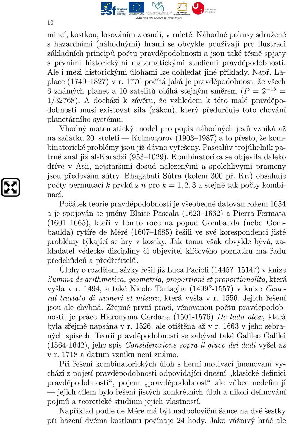 studiemi pravděpodobnosti. Ale i mezi historickými úlohami lze dohledat jiné příklady. Např. Laplace (1749 1827) v r.