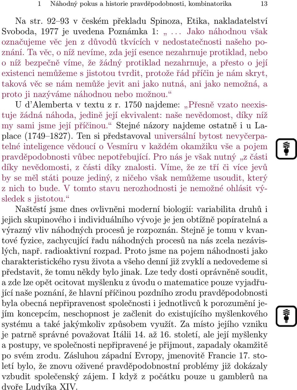 Ta věc, o níž nevíme, zda její esence nezahrnuje protiklad, nebo o níž bezpečně víme, že žádný protiklad nezahrnuje, a přesto o její existenci nemůžeme s jistotou tvrdit, protože řád příčin je nám