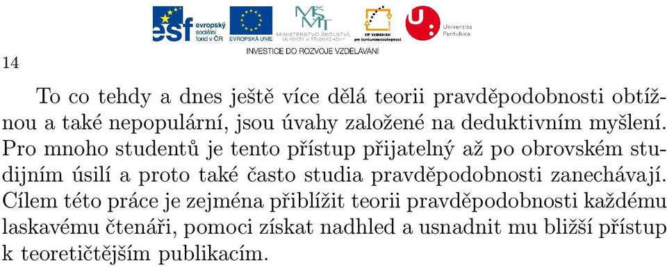 Pro mnoho studentů je tento přístup přijatelný až po obrovském studijním úsilí a proto také často studia