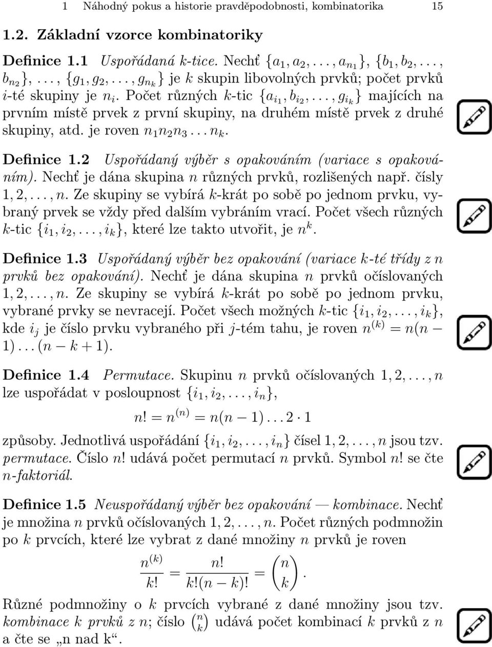 .., g ik } majících na prvním místě prvek z první skupiny, na druhém místě prvek z druhé skupiny, atd. je roven n 1 n 2 n 3... n k. Definice 1.2 Uspořádaný výběr s opakováním (variace s opakováním).