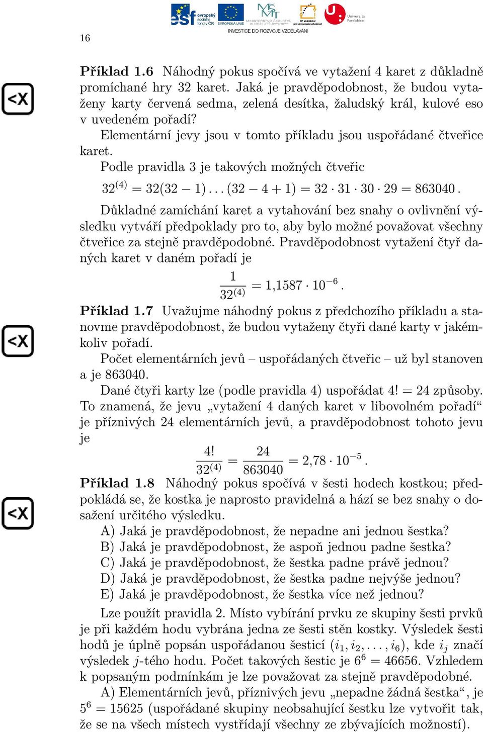 Podle pravidla 3 je takových možných čtveřic 32 (4) = 32(32 1)... (32 4 + 1) = 32 31 30 29 = 863040.