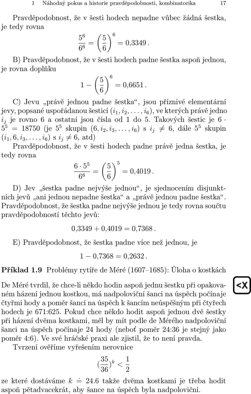 6 C) Jevu právě jednou padne šestka, jsou příznivé elementární jevy, popsané uspořádanou šesticí (i 1, i 2,..., i 6 ), ve kterých právě jedno i j je rovno 6 a ostatní jsou čísla od 1 do 5.