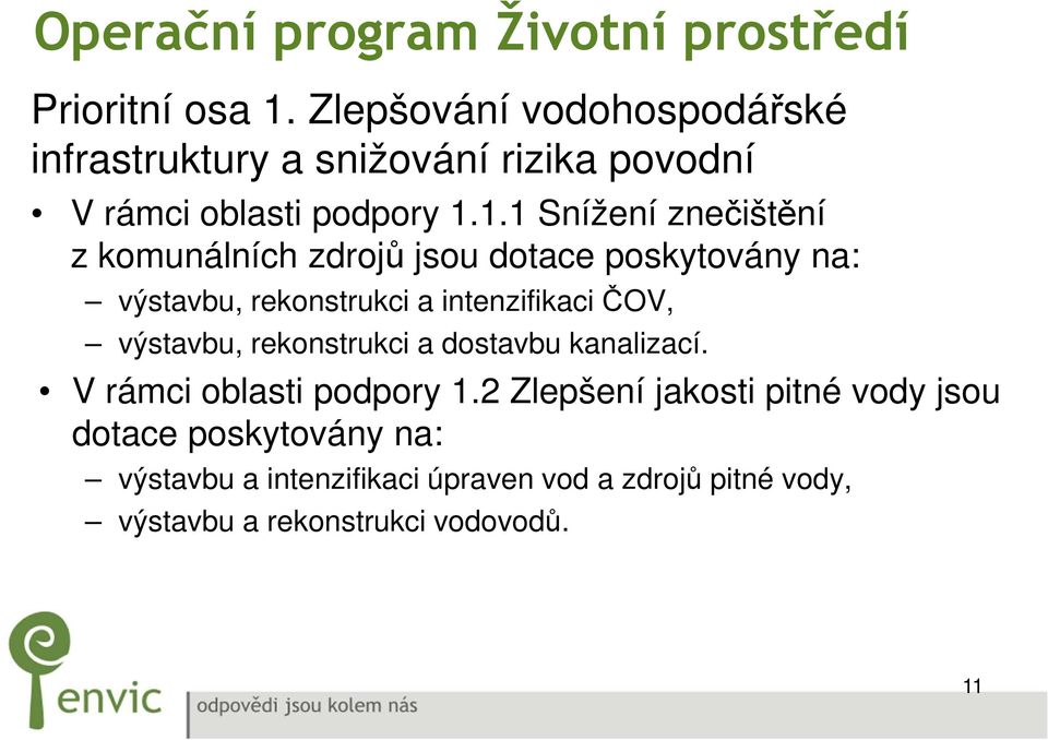 1.1 Snížení znečištění z komunálních zdrojů jsou dotace poskytovány na: výstavbu, rekonstrukci a intenzifikaci ČOV,