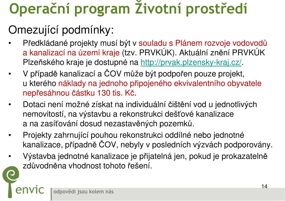 V případě kanalizací a ČOV může být podpořen pouze projekt, u kterého náklady na jednoho připojeného ekvivalentního obyvatele nepřesáhnou částku 130 tis. Kč.