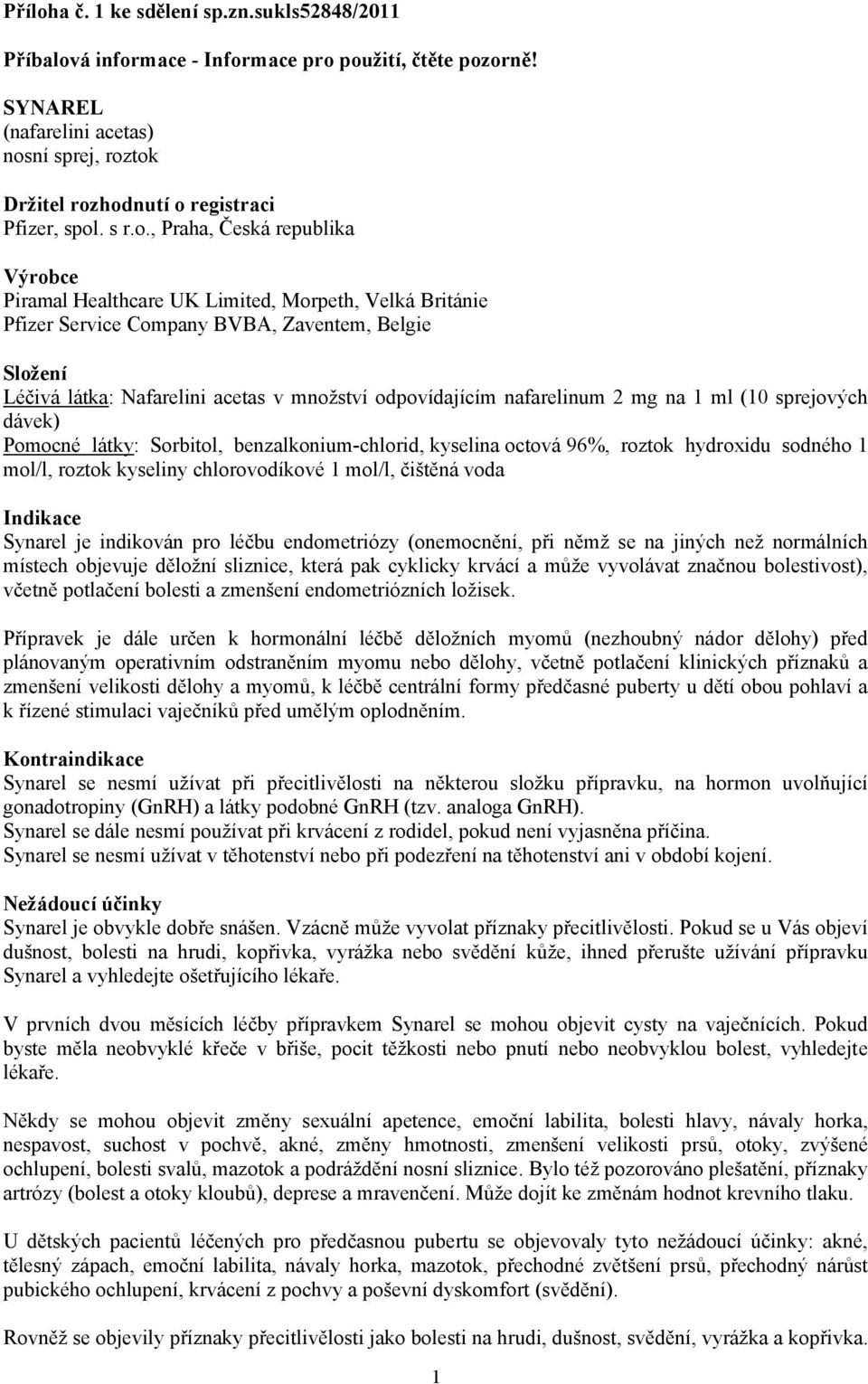 , Praha, Česká republika Výrobce Piramal Healthcare UK Limited, Morpeth, Velká Británie Pfizer Service Company BVBA, Zaventem, Belgie Složení Léčivá látka: Nafarelini acetas v množství odpovídajícím