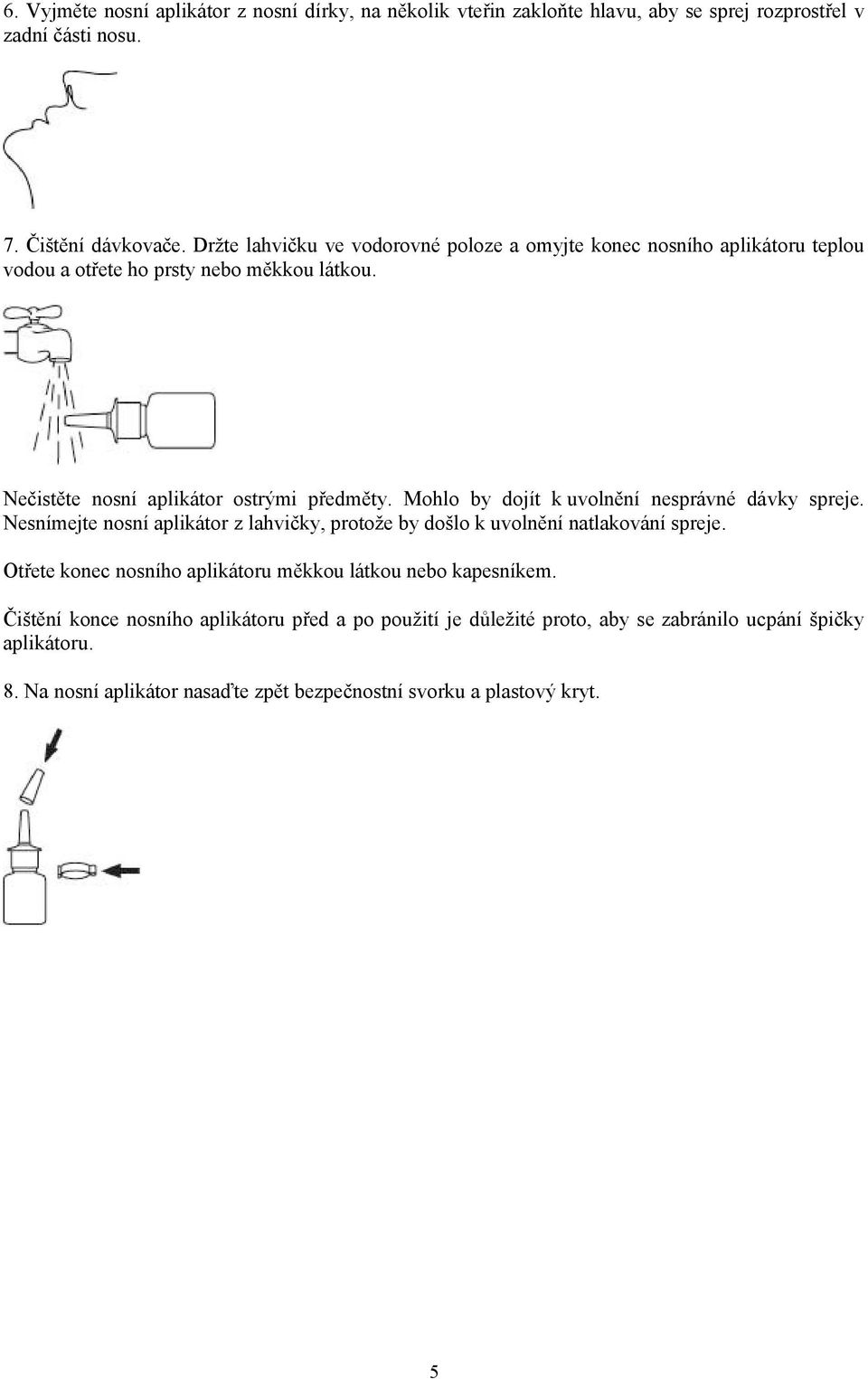 Mohlo by dojít k uvolnění nesprávné dávky spreje. Nesnímejte nosní aplikátor z lahvičky, protože by došlo k uvolnění natlakování spreje.