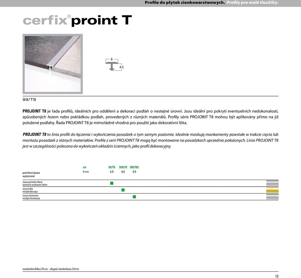 Profily série PROJOINT T8 mohou být aplikovány přímo na již položené podlahy. Řada PROJOINT T8 je mimořádně vhodná pro použití jako dekorativní lišta.