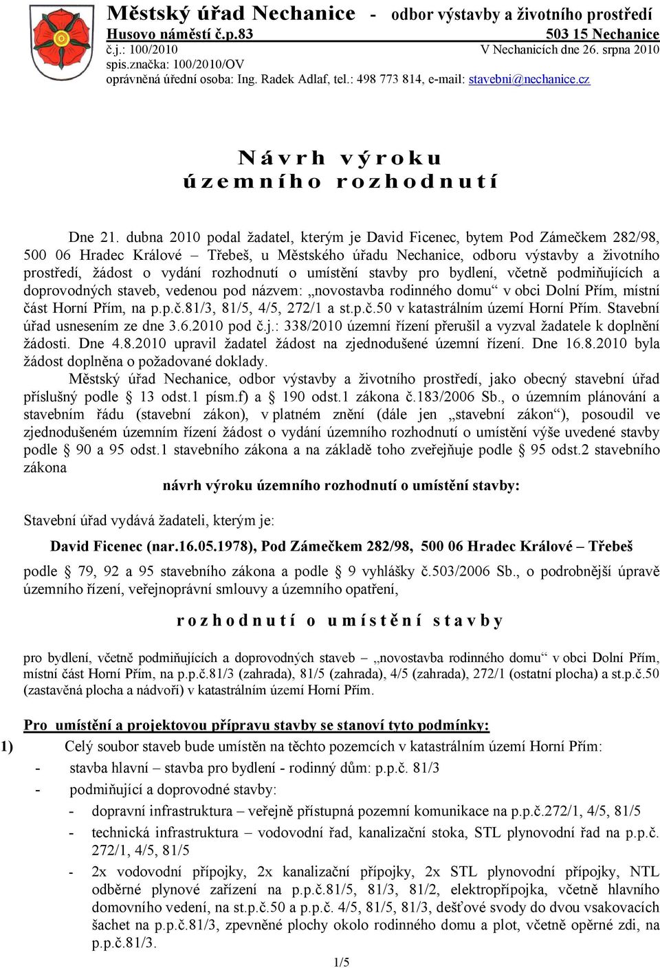 dubna 2010 podal žadatel, kterým je David Ficenec, bytem Pod Zámečkem 282/98, 500 06 Hradec Králové Třebeš, u Městského úřadu Nechanice, odboru výstavby a životního prostředí, žádost o vydání