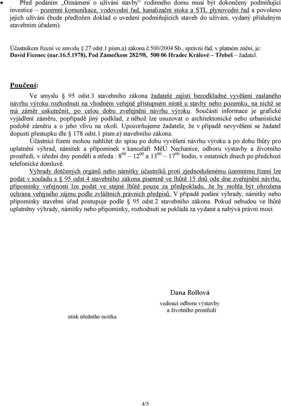 , správní řád, v platném znění, je: David Ficenec (nar.16.5.1978), Pod Zámečkem 282/98, 500 06 Hradec Králové Třebeš žadatel. Poučení: Ve smyslu 95 odst.