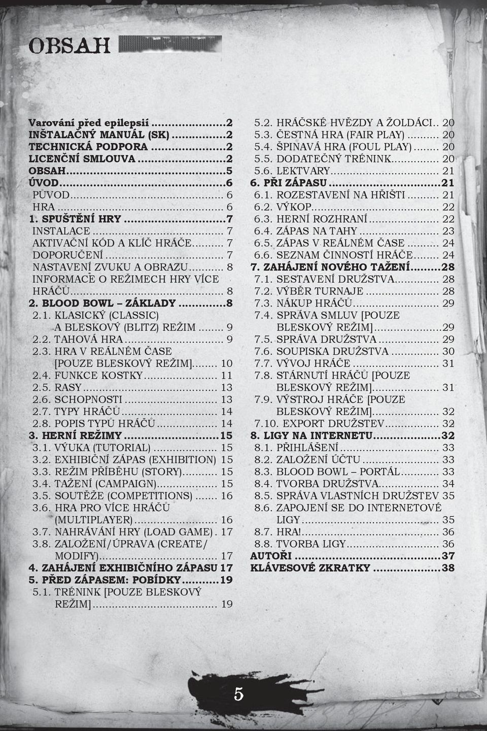 HRA V REÁLNÉM ČASE [POUZE BLESKOVÝ REŽIM]... 10 2.4. FUNKCE KOSTKY... 11 2.5. RASY... 13 2.6. SCHOPNOSTI... 13 2.7. TYPY HRÁČŮ... 14 2.8. POPIS TYPŮ HRÁČŮ... 14 3. HERNÍ REŽIMY 15 3.1. VÝUKA (TUTORIAL).