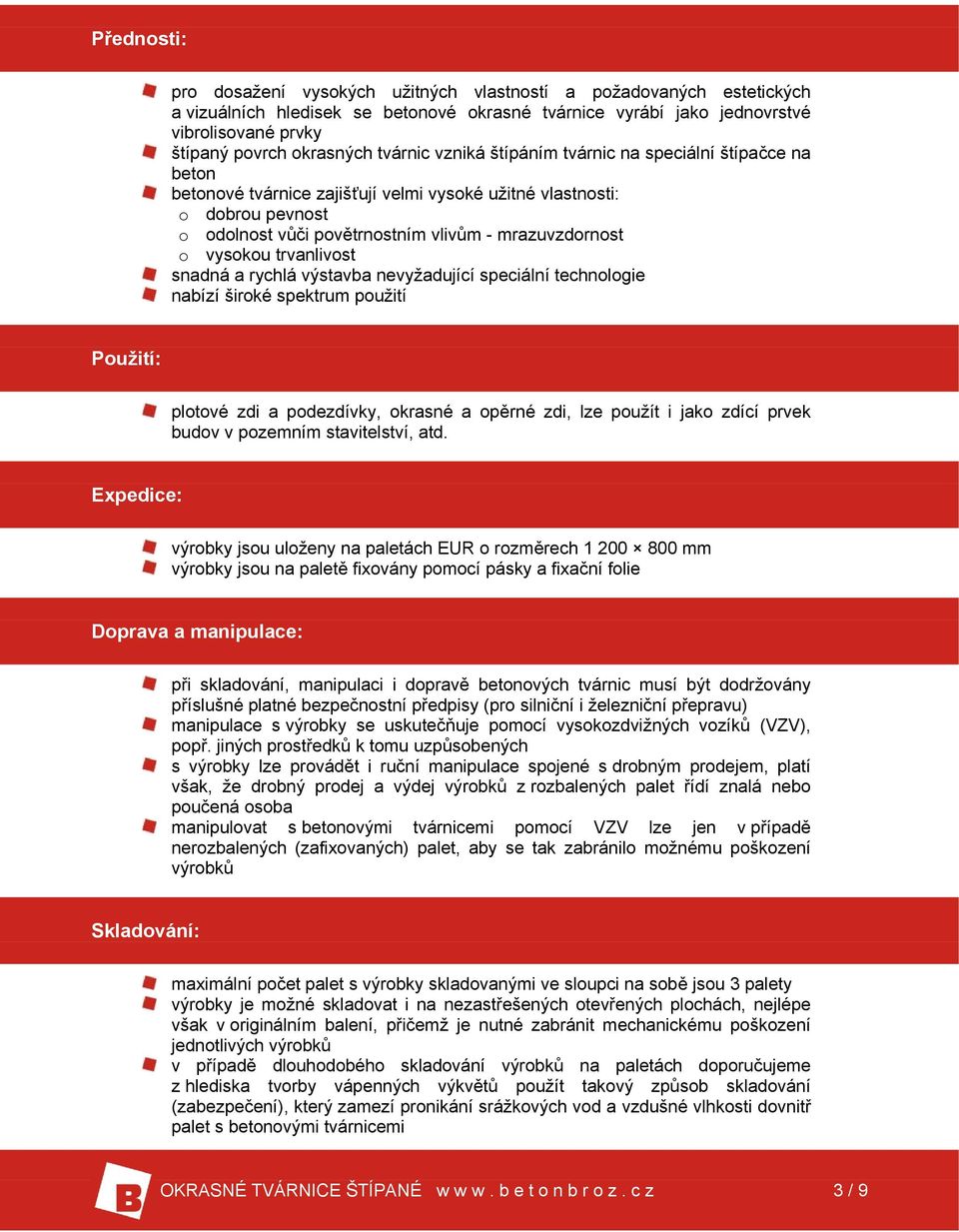 vysokou trvanlivost snadná a rychlá výstavba nevyžadující speciální technologie nabízí široké spektrum použití Použití: plotové zdi a podezdívky, okrasné a opěrné zdi, lze použít i jako zdící prvek