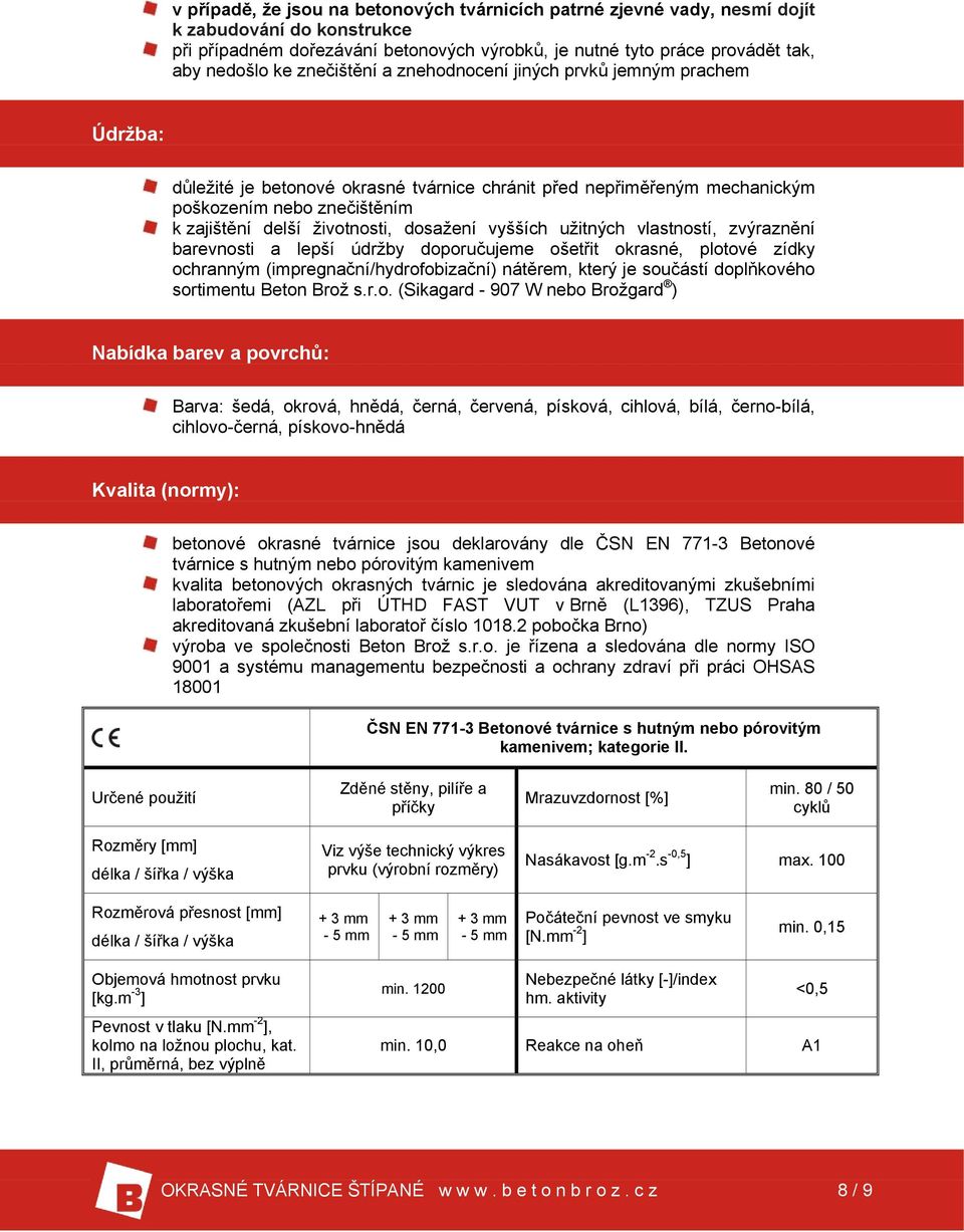 dosažení vyšších užitných vlastností, zvýraznění barevnosti a lepší údržby doporučujeme ošetřit okrasné, plotové zídky ochranným (impregnační/hydrofobizační) nátěrem, který je součástí doplňkového