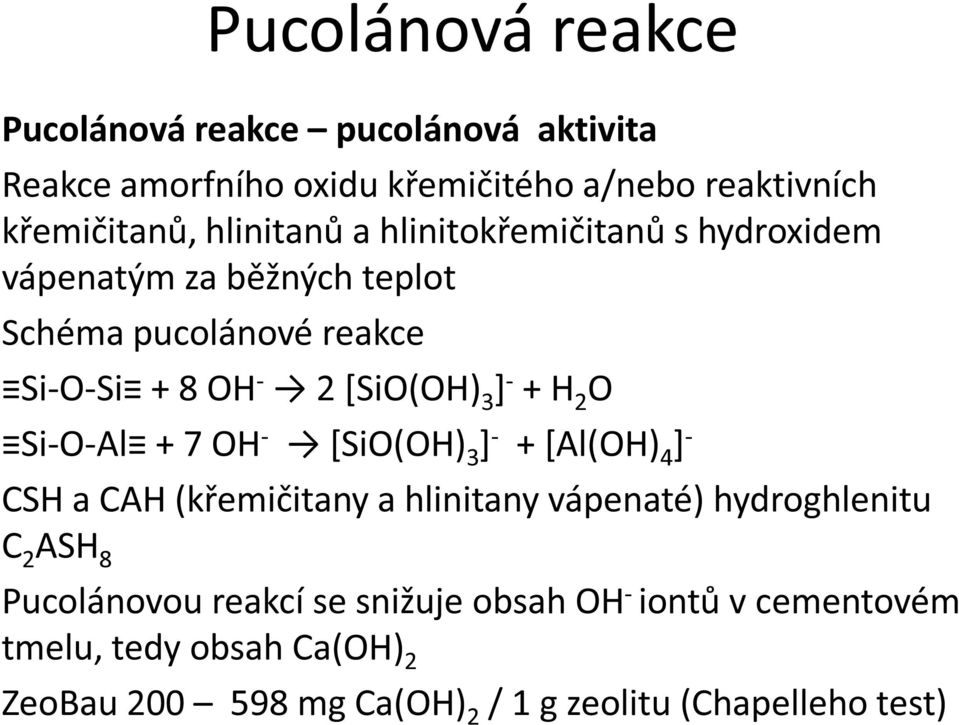 + H 2 O Si-O-Al + 7 OH - [SiO(OH) 3 ] - + [Al(OH) 4 ] - CSH a CAH (křemičitany a hlinitany vápenaté) hydroghlenitu C 2 ASH 8