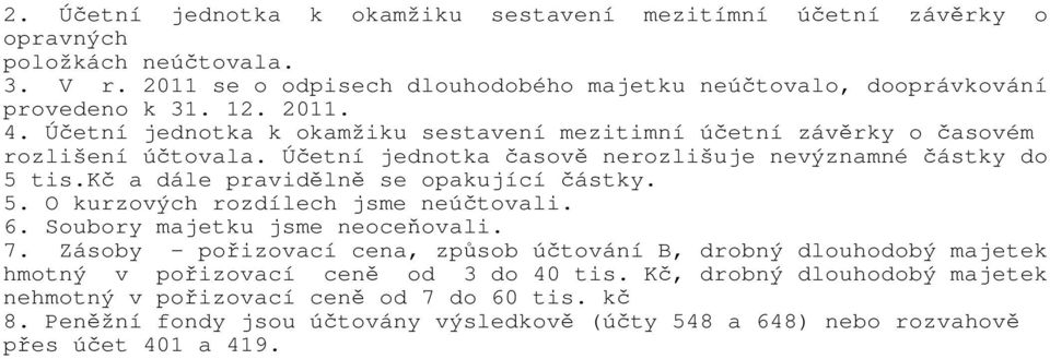 kč a dále pravidělně se opakující částky. 5. O kurzových rozdílech jsme neúčtovali. 6. Soubory majetku jsme neoceňovali. 7.