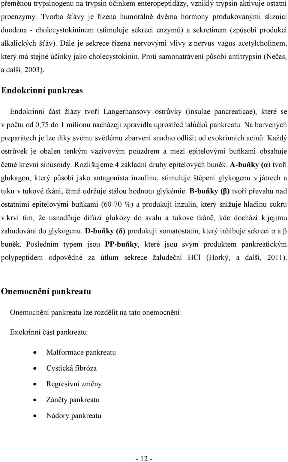 Dále je sekrece řízena nervovými vlivy z nervus vagus acetylcholinem, který má stejné účinky jako cholecystokinin. Proti samonatrávení působí antitrypsin (Nečas, a další, 2003).