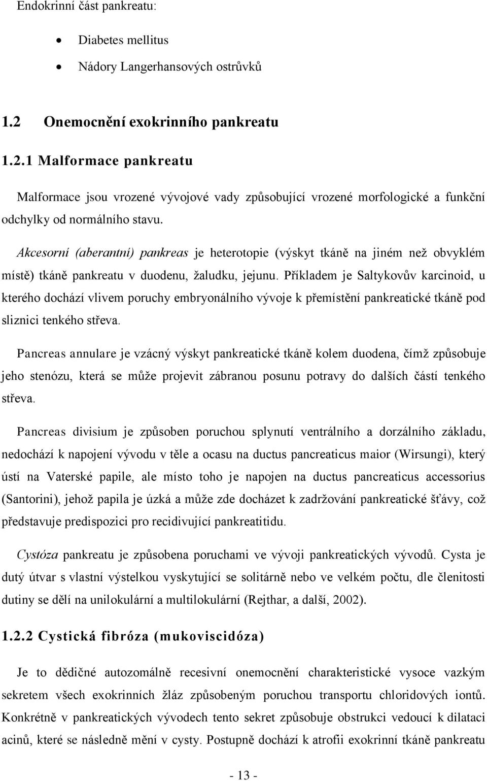 Akcesorní (aberantní) pankreas je heterotopie (výskyt tkáně na jiném než obvyklém místě) tkáně pankreatu v duodenu, žaludku, jejunu.