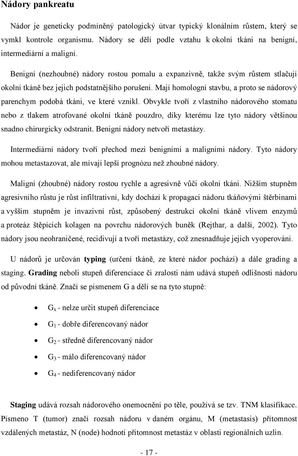 Benigní (nezhoubné) nádory rostou pomalu a expanzivně, takže svým růstem stlačují okolní tkáně bez jejich podstatnějšího porušení.