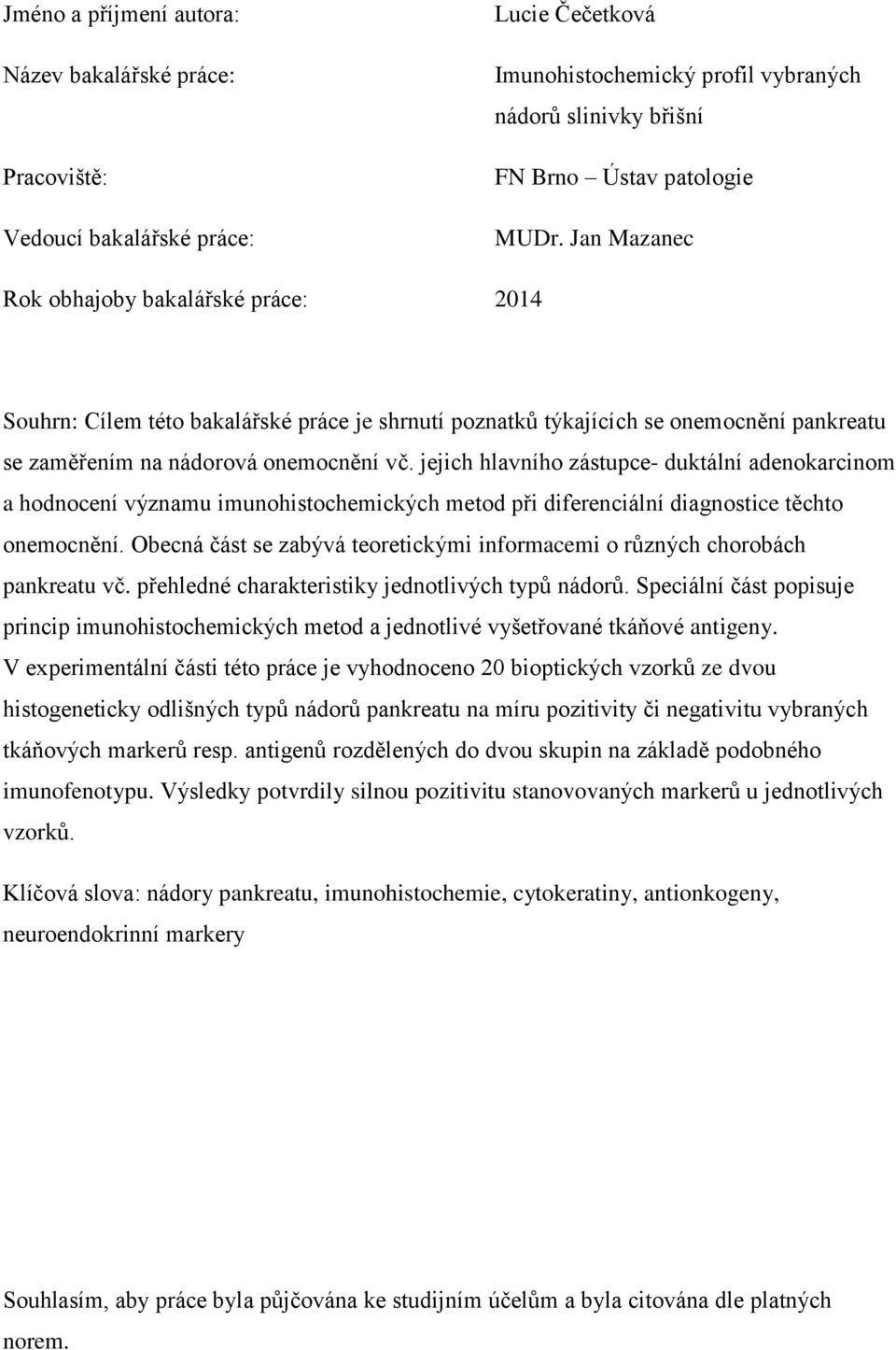 jejich hlavního zástupce- duktální adenokarcinom a hodnocení významu imunohistochemických metod při diferenciální diagnostice těchto onemocnění.