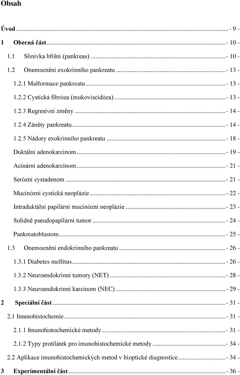 ..- 22 - Intraduktální papilární mucinózní neoplázie...- 23 - Solidně pseudopapilární tumor...- 24 - Pankreatoblastom...- 25-1.3 Onemocnění endokrinního pankreatu...- 26-1.3.1 Diabetes mellitus.