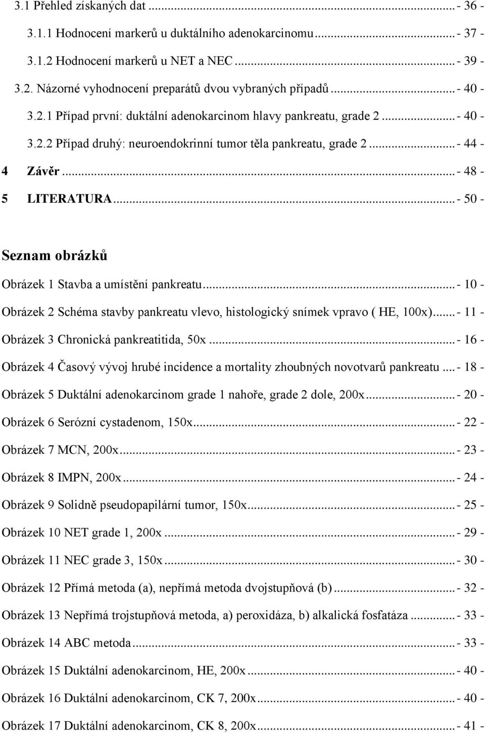 ..- 50 - Seznam obrázků Obrázek 1 Stavba a umístění pankreatu...- 10 - Obrázek 2 Schéma stavby pankreatu vlevo, histologický snímek vpravo ( HE, 100x)...- 11 - Obrázek 3 Chronická pankreatitida, 50x.