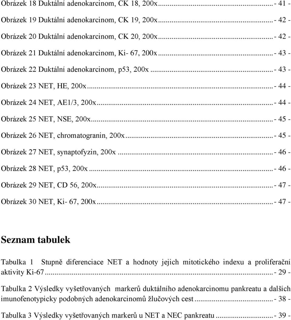 ..- 44 - Obrázek 25 NET, NSE, 200x...- 45 - Obrázek 26 NET, chromatogranin, 200x...- 45 - Obrázek 27 NET, synaptofyzin, 200x...- 46 - Obrázek 28 NET, p53, 200x...- 46 - Obrázek 29 NET, CD 56, 200x.