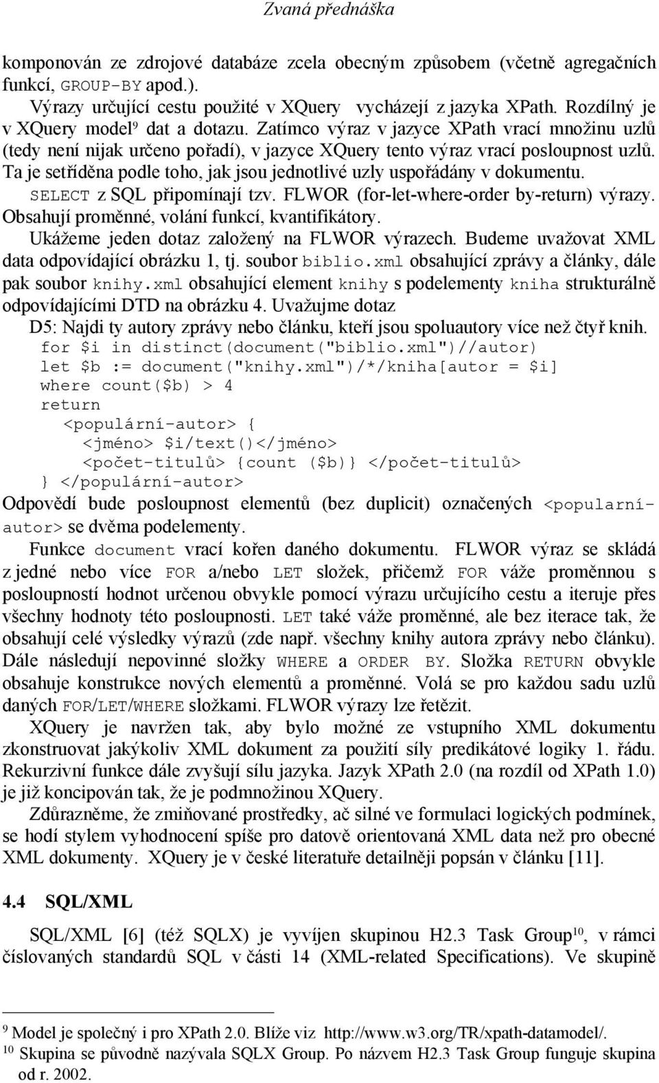 Ta je setříděna podle toho, jak jsou jednotlivé uzly uspořádány v dokumentu. SELECT z SQL připomínají tzv. FLWOR (for-let-where-order by-return) výrazy.