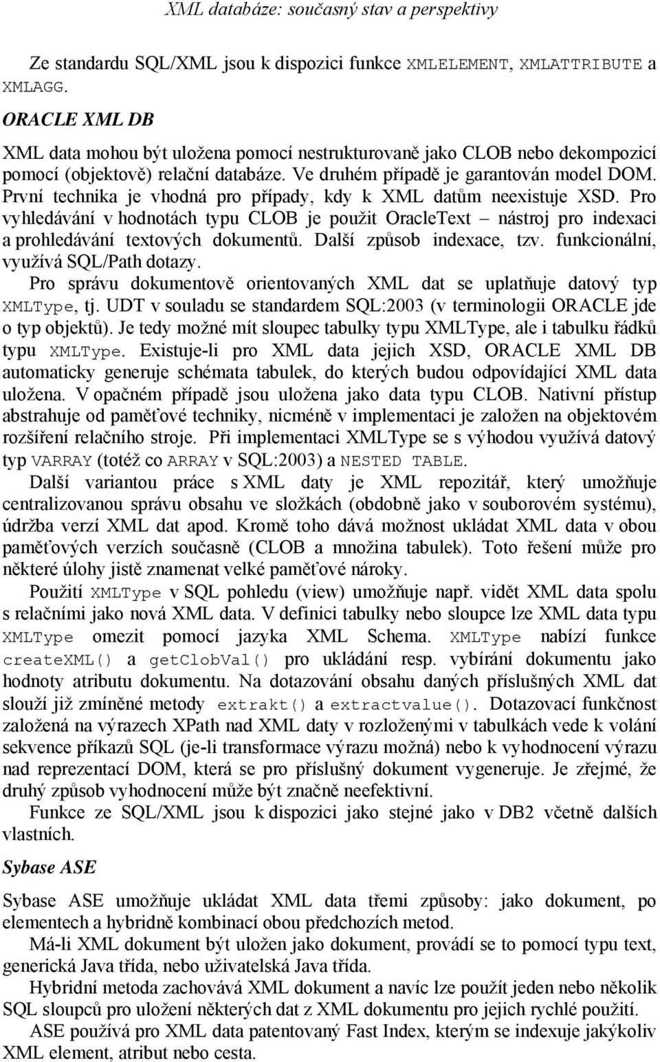 První technika je vhodná pro případy, kdy k XML datům neexistuje XSD. Pro vyhledávání v hodnotách typu CLOB je použit OracleText nástroj pro indexaci a prohledávání textových dokumentů.