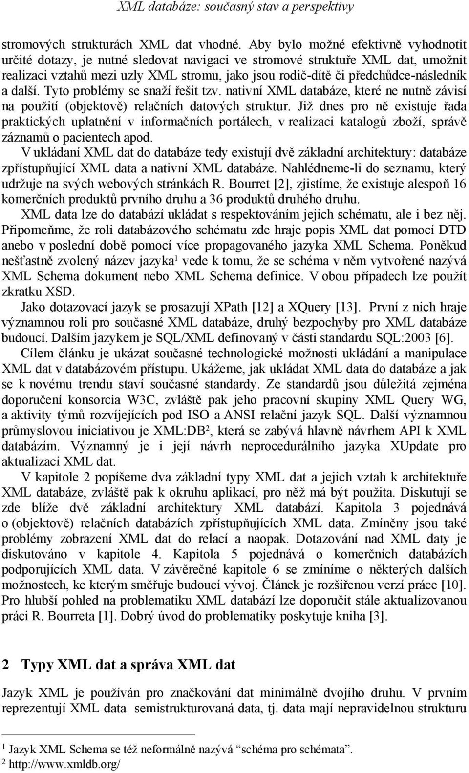 předchůdce-následník a další. Tyto problémy se snaží řešit tzv. nativní XML databáze, které ne nutně závisí na použití (objektově) relačních datových struktur.