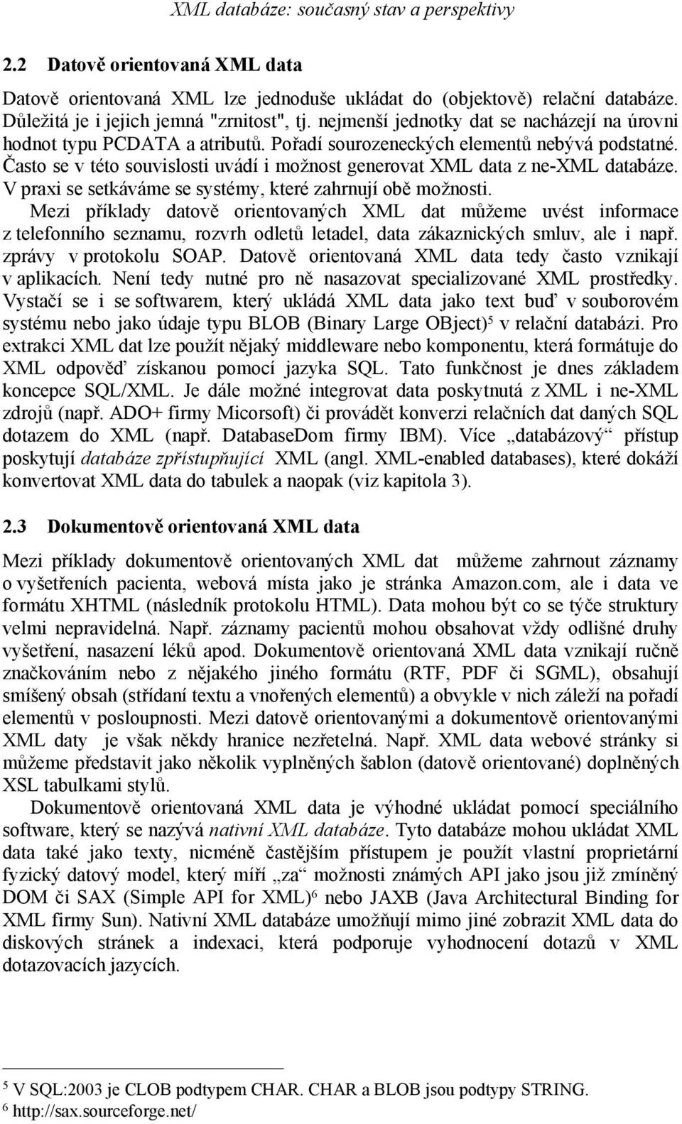 Často se v této souvislosti uvádí i možnost generovat XML data z ne-xml databáze. V praxi se setkáváme se systémy, které zahrnují obě možnosti.