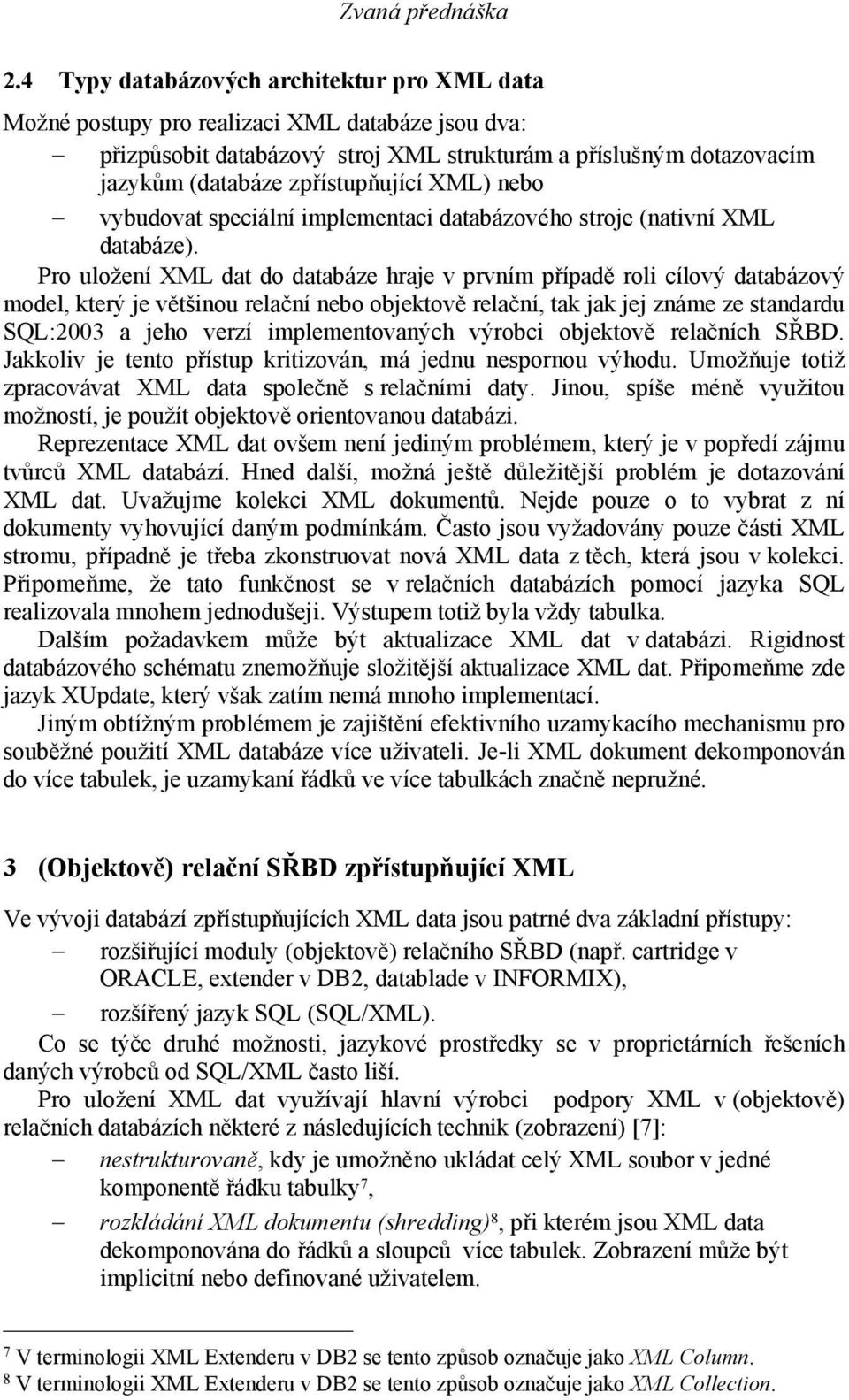 XML) nebo vybudovat speciální implementaci databázového stroje (nativní XML databáze).