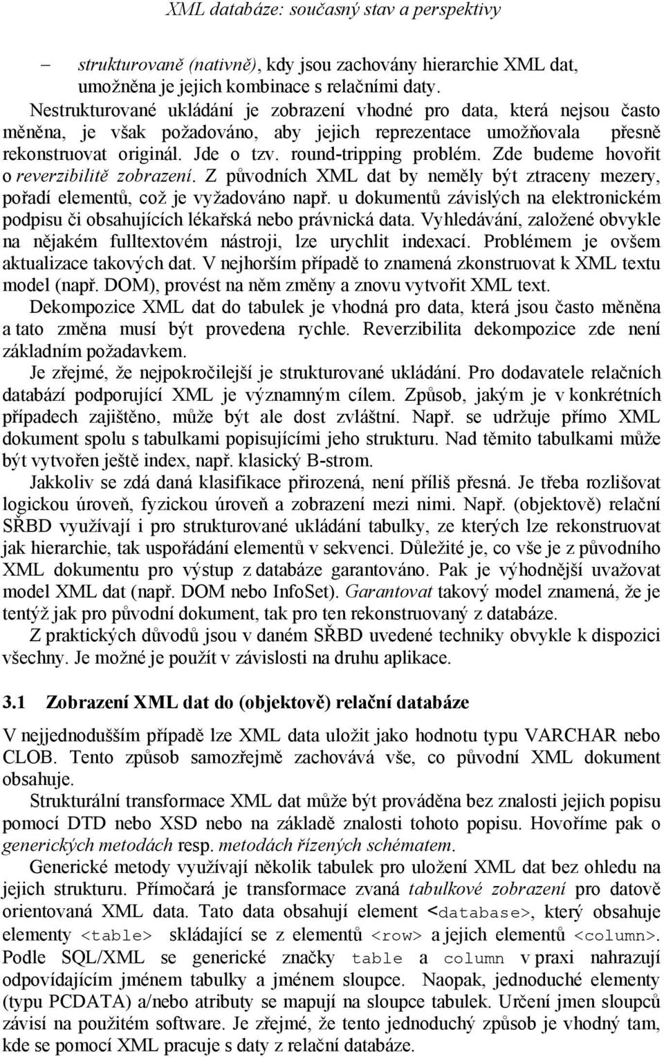 round-tripping problém. Zde budeme hovořit o reverzibilitě zobrazení. Z původních XML dat by neměly být ztraceny mezery, pořadí elementů, což je vyžadováno např.